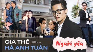 Tiểu sử HÀ ANH TUẤN Sự thật về gia cảnh bề thế giàu có và người yêu