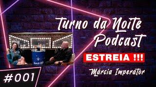 TURNO DA NOITE  PODCAST    THE BEGINNING   #001 MARCIA IMPERATOR