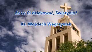 Za co Ci dziękować Świątynio? - ks. Wojciech Węgrzyniak audio