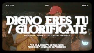 Digno Eres Tú Glorifícate feat. Aaron Moses & Karen Espinosa  Mav City x Maverick City Música