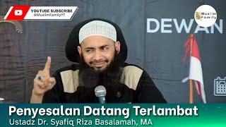 Penyesalan Datang Terlambat  Ustadz Syafiq Riza Basalamah