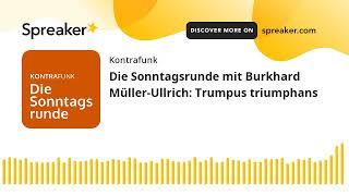Die Sonntagsrunde mit Burkhard Müller-Ullrich Trumpus triumphans