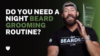 Do You Need A Night Time Beard Grooming Routine?