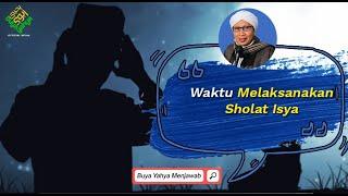 Waktu Melaksanakan Sholat Isya  Buya Yahya Menjawab