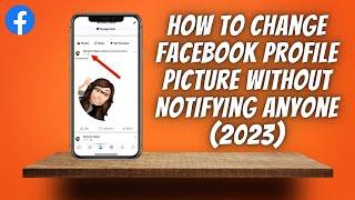 How To Change Facebook Profile Picture Without Notifying Anyone 