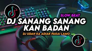 DJ Sanang Sanang Kan Badan Slow Beat Remix Viral Tiktok Terbaru 2024 Uda Ka Adiak Pakai Lamo