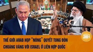 Thời sự quốc tế Thế giới Arab họp “nóng” tung đòn choáng váng với Israel ở Liên Hợp Quốc