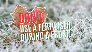 BEWARE APPLYING FERTILISER DURING FROST