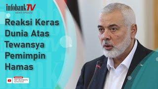 REAKSI KERAS DUNIA ATAS TEWASNYA PEMIMPIN HAMAS