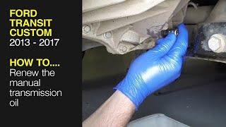 How to renew the manual transmission fluid Ford Transit Custom 2013 to 2017 Diesel