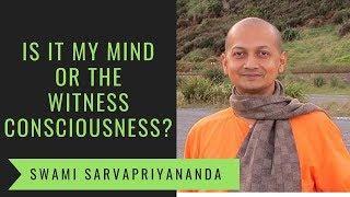 Is it My Mind or The Witness Consciousness?  Swami Sarvapriyananda