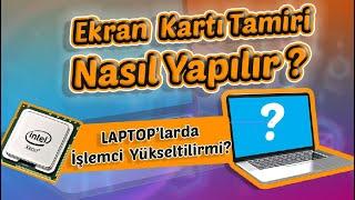 Ekran Kartı Tamiri Nasıl Yapılır İşlemci Yükseltmek Mümkün mü?