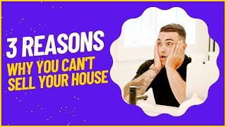 3 REASONS Why You Cant Sell Your House