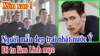 Tin Mới Bất Ngờ Người Mẫu Đẹp Trai Nhất Nước Ý Đi Tu Làm Linh Mục - Xin Cầu Nguyện l Đinh Thập Tự