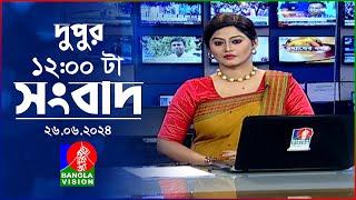 বেলা ১২টার বাংলাভিশন সংবাদ  Bangla News  26 June 2024  1200 PM  BanglaVision News