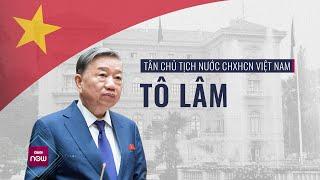 Tiểu sử tân Chủ tịch nước Tô Lâm  VTC Now