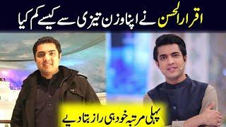 Iqrar Ul hassan nay apna wazan taizi say kaisay kum kia pehli mertaba khud hi raaz beta dia