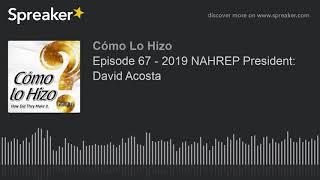 Episode 67 - 2019 NAHREP President David Acosta part 1 of 5