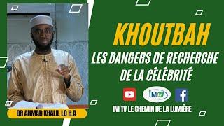 KHOUTBAH  les dangers de recherche de la célébrité  DR AHMAD KHALIL LO H.A