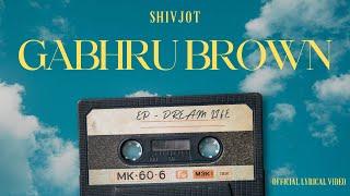 SHIVJOT  GABHRU BROWN  LYRICAL VIDEO  LATEST PUNJABI SONGS 2023