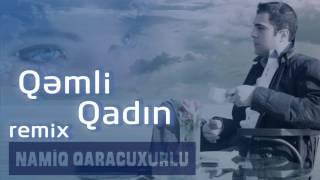 Namiq Qaraçuxurlu - Qəmli qadın remix