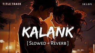 Kalank Title Track Slowed + Reverb  Pritam Arijit Singh  Kalank  SR Lofi