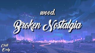 wood. - Broken Nostalgia