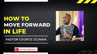 How To Move Forward in Life  Pastor George Izunwa