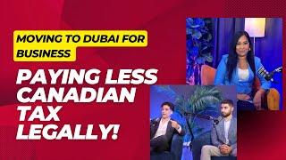 Moving to Dubai for Business & Paying Less Canadian Tax Legally