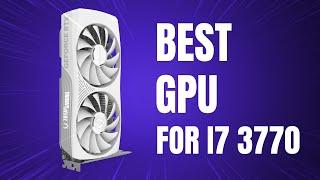 Best GPU for i7 3770 in 2024  Best GPU for i7 3rd Gen