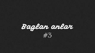 Bağlan anlar #3