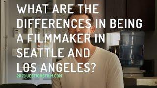 What Are The Differences Between Being A Filmmaker In Seattle And Los Angeles?