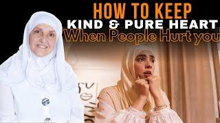 How to Keep a Kind & Pure Heart When People Hurt you.