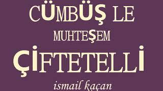 CÜMBÜŞ LE MUHTEŞEM ÇİFTETELLİ ismail kaçan