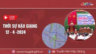  Trực tiếp Thời sự Hậu Giang 12.4.2024  Truyền hình Hậu Giang