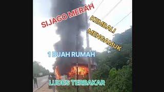 SIJAGO MERAH KEMBALI MENGAMUK 1 BUAH RUMAH LUDES TERBAKAR