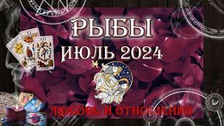 Таро-прогноз РЫБЫ   Любовь и Отношения   ИЮЛЬ 2024 год