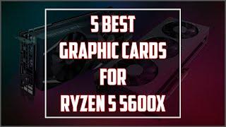 Top 5 Best GPU for Ryzen 5 5600X in 2023