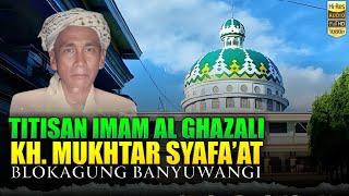 Sosok Imam Ghazali Dari Jawa KH Mukhtar Syafa’at Blokagung Banyuwangi