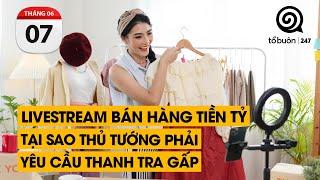 Livestream bán hàng tiền tỷ. Tại sao Thủ Tướng phải yêu cầu thanh tra gấp  TỔ BUÔN 247 07062024