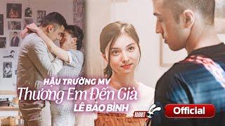 HẬU TRƯỜNG MV THƯƠNG EM ĐẾN GIÀ  LÊ BẢO BÌNH  TBR MEDIA