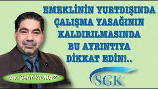 EMEKLİNİN YURTDIŞINDA ÇALIŞMA YASAĞININ KALDIRILMASINDA BU AYRINTIYA  DİKKAT EDİN