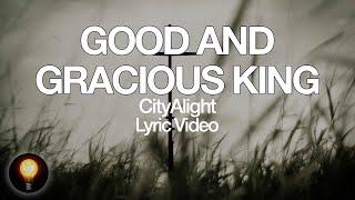 CityAlight - Good and Gracious King Lyrics