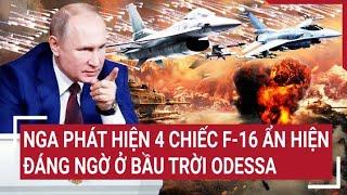 Điểm nóng thế giới Nga phát hiện 4 chiếc F-16 ẩn hiện đáng ngờ ở bầu trời Odessa