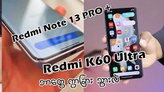 Redmi note 13 Pro+  Redmi k60 Ultra  ဘာတွေကွာခြားသွားလဲ..???