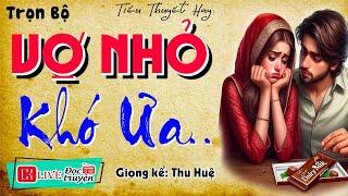 Nghe thử 1 lần nhớ mãi  VỢ NHỎ KHÓ ƯA  Full - Tiểu thuyết hiện thực việt nam 2024 #mcthuhue