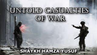 Untold Casualties of War - Shaykh Hamza Yusuf