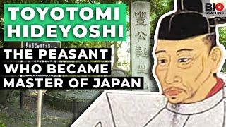 Toyotomi Hideyoshi The Peasant Who Became Master of Japan