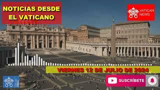 Las noticias DEL VATICANO de hoy VIERNES 12 de julio de 2024│Edicion en Español