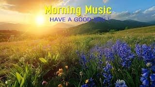 GOOD MORNING MUSIC - Wake Up and Stress Relief - Morning Meditation Music For Positive Energy Relax